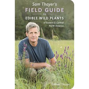 Sam Thayer's Field Guide to Edible Wild Plants: Of Eastern and Central North America by Samuel Thayer
