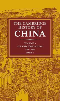 The Cambridge History of China, Volume 3, Part 1: Sui and T'ang China: 589-906 by John King Fairbank, Denis Crispin Twitchett