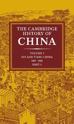 The Cambridge History of China, Volume 3, Part 1: Sui and T'ang China: 589-906 by Denis Crispin Twitchett, John King Fairbank