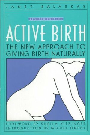 Active Birth : The New Approach to Giving Birth Naturally by Janet Balaskas