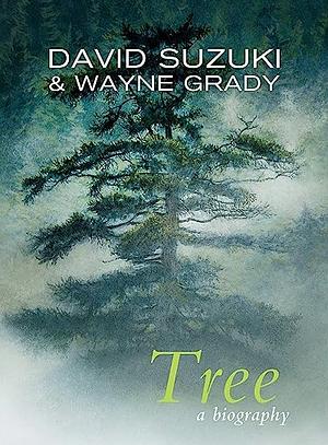 Tree: A Biography by Wayne Grady, David Suzuki