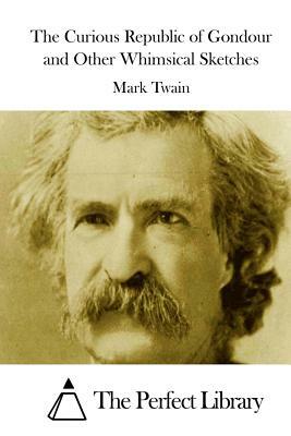 The Curious Republic of Gondour and Other Whimsical Sketches by Mark Twain