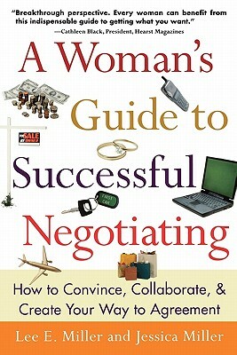 A Woman's Guide to Successful Negotiating by Miller Lee, Lee Miller, Jessica Miller