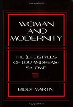 Woman and Modernity: The (Life)Styles of Lou Andreas-Salom� by Biddy Martin