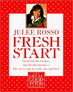 Fresh Start: Great Low-Fat Recipes, Day-by-Day Menus--The Savvy Way to Cook, Eat, and Live by Julee Rosso