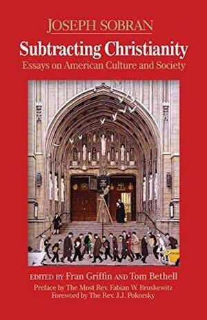 Subtracting Christianity: Essays on American Culture and Society by Joseph Sobran, J.J. Pokorsky, Fran Griffin, Fabian Bruskewitz, Tom Bethell