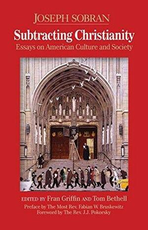 Subtracting Christianity: Essays on American Culture and Society by Fabian Bruskewitz, Tom Bethell, Joseph Sobran, Fran Griffin, J.J. Pokorsky