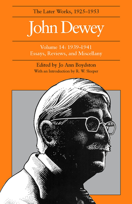 The Later Works of John Dewey, Volume 14: 1939-1941 Essays, Reviews, and Miscellany by John Dewey