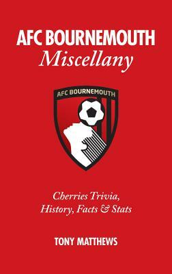 Afc Bournemouth Miscellany: Cherries Trivia, History, Facts and STATS by Tony Matthews