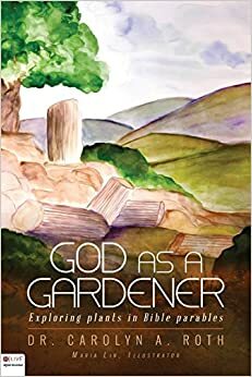 God as a Gardener by Dr Carolyn a Roth