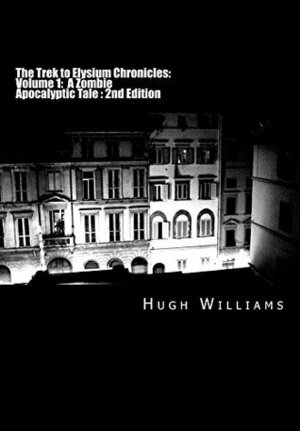 The Trek to Elysium Chronicles: Volume 1: 2nd Edition: A Zombie Apocalyptic Tale by Hugh Williams