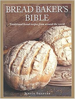 Bread Baker's Bible: Traditional Bread Recipes from Around the World by Jennie Shapter