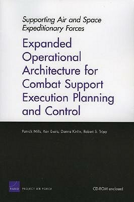 Supporting Air and Space Expeditionary Forces: Expanded Operational Architecture for Combat Support Execution Planning and Control by Patrick Mills