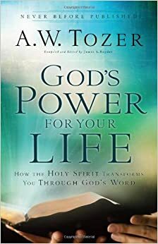 God's Power for Your Life: How the Holy Spirit Transforms You Through God's Word by James L. Snyder, A.W. Tozer