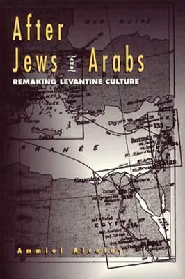 After Jews and Arabs: Remaking Levantine Culture by Ammiel Alcalay