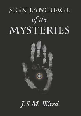 Sign Language of the Mysteries by J. S. M. Ward