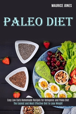 Paleo Diet: Easy Low Carb Homemade Recipes for Ketogenic and Paleo Diet (The Easiest and Most Effective Diet to Lose Weight) by Maurice Jones