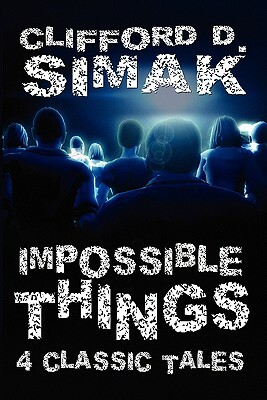 Impossible Things: Four Classic Tales by Clifford D. Simak
