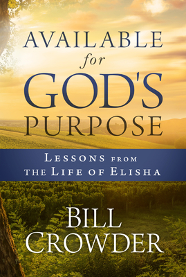 Available for God's Purpose: Lessons from the Life of Elisha by Bill Crowder