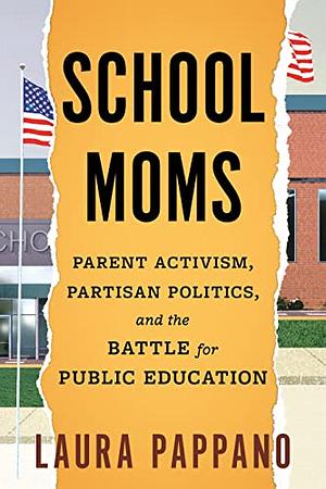 School Moms: Parent Activism, Partisan Politics, and the Battle for Public Education by Laura Pappano