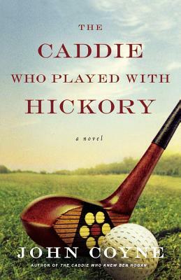 The Caddie Who Played with Hickory by John Coyne