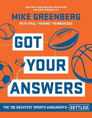 Got Your Answers: The 100 Greatest Sports Arguments Settled by Paul Hembekides, Mike Greenberg