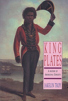 King Plates: A History of Aboriginal Gorgets by Jakelin Troy