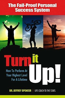 Turn It Up!: How to Perform at Your Highest Level for a Lifetime by Jeffrey Spencer