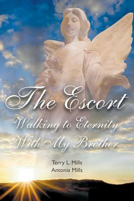 The Escort: Walking to Eternity with My Brother by Antonia Mills, Terry L. Mills