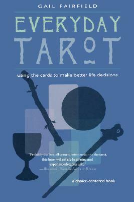 Everyday Tarot: Using the Cards to Make Better Life Decisions (Revised) by Gail Fairfield