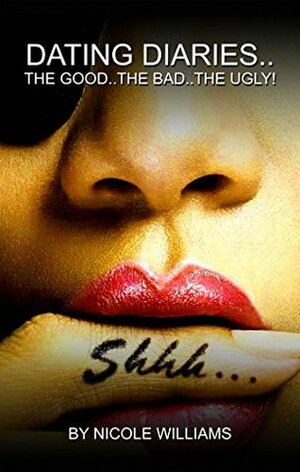 Dating Diaries.. The Good..The Bad..The Ugly! by Nicole Williams