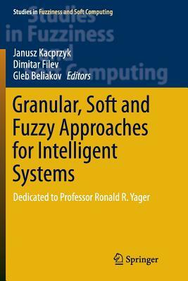 Granular, Soft and Fuzzy Approaches for Intelligent Systems: Dedicated to Professor Ronald R. Yager by 