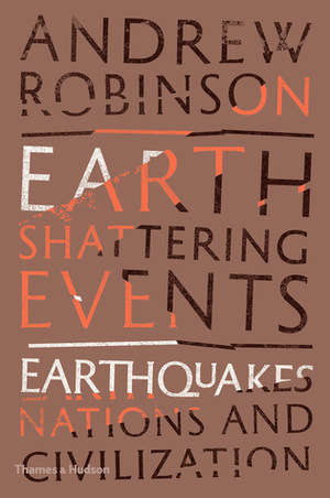 Earth-Shattering Events: Earthquakes, Nations, and Civilization by Andrew Robinson