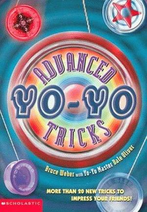 Advanced Yo-Yo Tricks by Dale Oliver, Bruce Weber