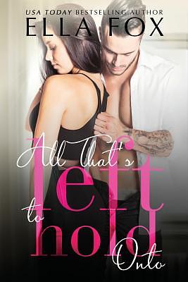 All That's Left to Hold Onto by Ella Fox