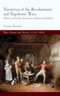 Narratives of the Revolutionary and Napoleonic Wars: Military and Civilian Experience in Britain and Ireland by C. Kennedy