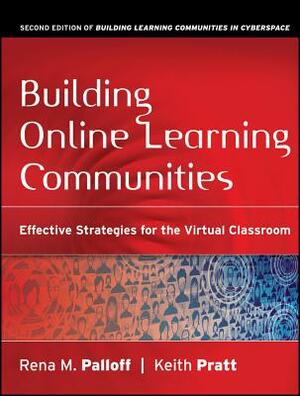 Building Online Learning Communities: Effective Strategies for the Virtual Classroom by Keith Pratt, Rena M. Palloff