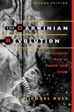The Darwinian Revolution: Science Red in Tooth and Claw by Michael Ruse