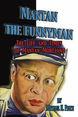 Mantan the Funnyman: The Life and Times of Mantan Moreland by Michael H. Price