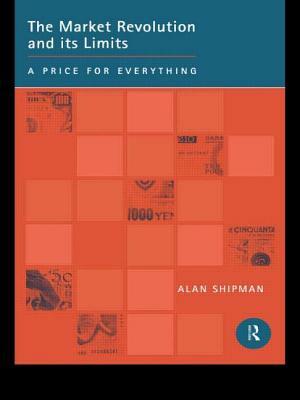 The Market Revolution and its Limits: A Price for Everything by Alan Shipman