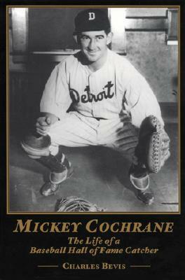 Mickey Cochrane: The Life of a Baseball Hall of Fame Catcher by Charlie Bevis