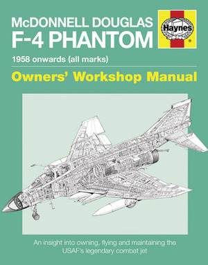 McDonnell Douglas F-4 Phantom Manual 1958 Onwards (all marks): An Insight into Owning, Flying and Maintaining the USAF's by Ian Black