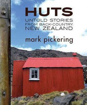 Huts: Untold Stories from Back-Country New Zealand by Mark Pickering