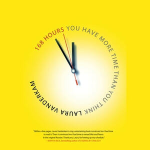 168 Hours: You Have More Time Than You Think by Laura Vanderkam