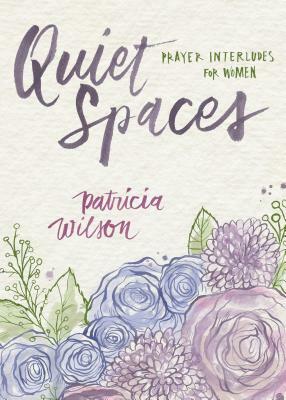 Quiet Spaces: Prayer Interludes for Women by Patricia Wilson