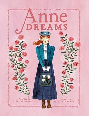 Anne Dreams: Inspired by Anne of Green Gables by Kallie George