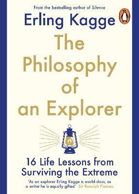 The Philosophy of an Explorer: 16 Life-lessons from Surviving the Extreme by Erling Kagge