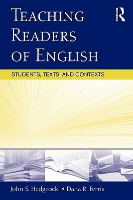 Teaching Readers of English: Students, Texts, and Contexts by Dana R. Ferris, John Hedgcock