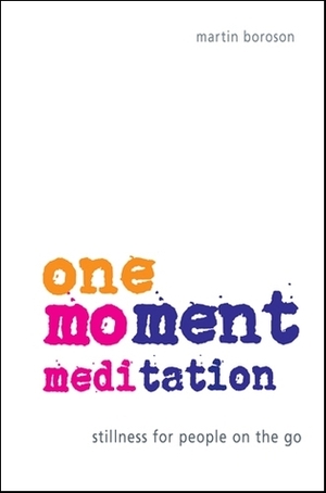 One-Moment Meditation: Stillness for People on the Go by Martin Boroson