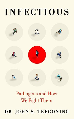 Infectious: Pathogens and How We Fight Them by John S. Tregoning